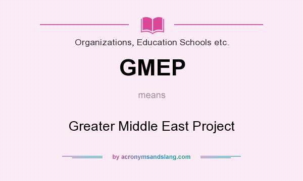 What does GMEP mean? It stands for Greater Middle East Project