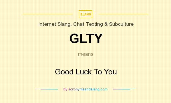 What does GLTY mean? It stands for Good Luck To You
