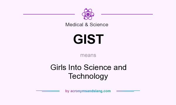 What does GIST mean? It stands for Girls Into Science and Technology