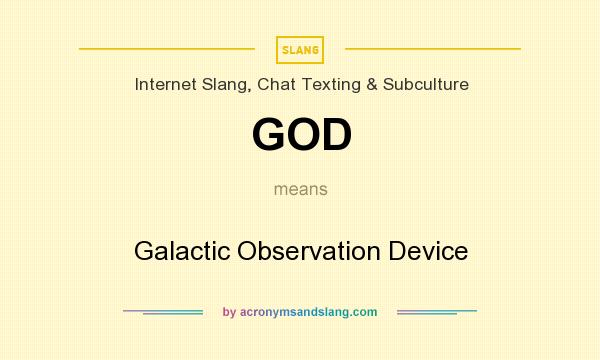 What does GOD mean? It stands for Galactic Observation Device