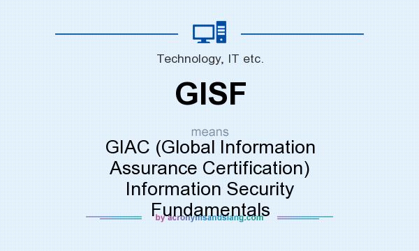What does GISF mean? It stands for GIAC (Global Information Assurance Certification) Information Security Fundamentals