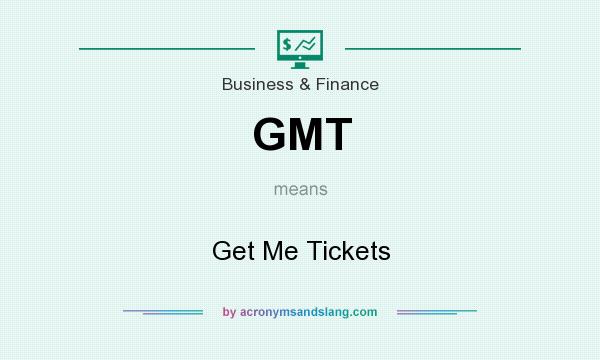 What does GMT mean? It stands for Get Me Tickets