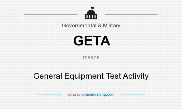 What does GETA mean? It stands for General Equipment Test Activity