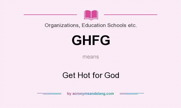 What does GHFG mean? It stands for Get Hot for God