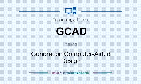 What does GCAD mean? It stands for Generation Computer-Aided Design