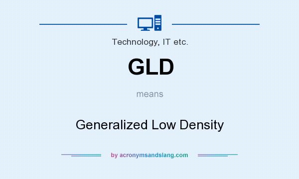 What does GLD mean? It stands for Generalized Low Density