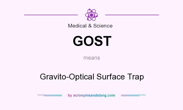 What does GOST mean? It stands for Gravito-Optical Surface Trap