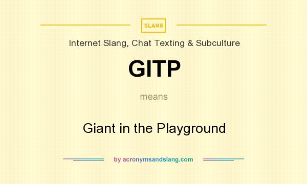 What does GITP mean? It stands for Giant in the Playground
