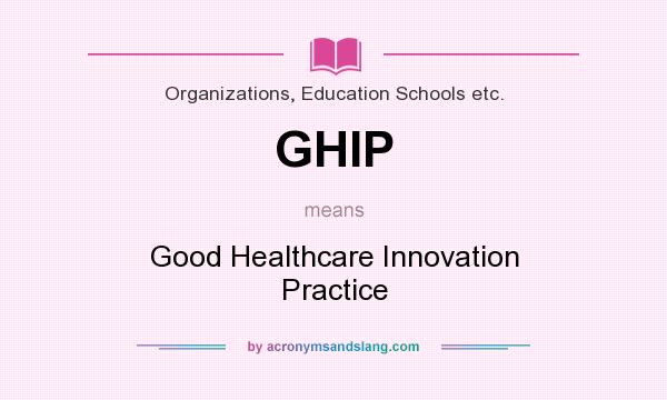 What does GHIP mean? It stands for Good Healthcare Innovation Practice