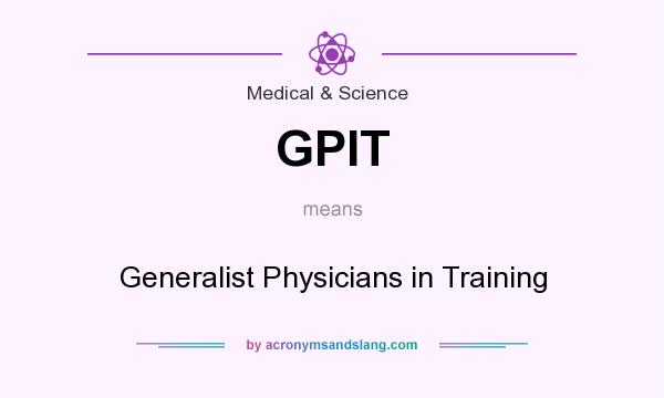 What does GPIT mean? It stands for Generalist Physicians in Training
