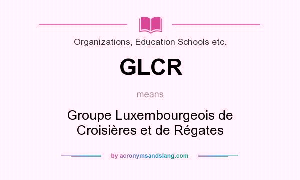 What does GLCR mean? It stands for Groupe Luxembourgeois de Croisières et de Régates