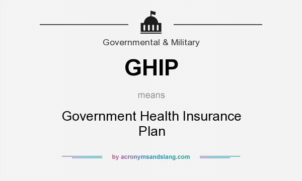 What does GHIP mean? It stands for Government Health Insurance Plan
