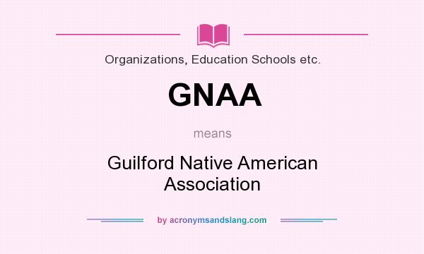 What does GNAA mean? It stands for Guilford Native American Association