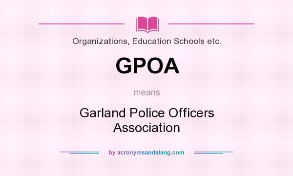 What does GPOA mean? It stands for Garland Police Officers Association