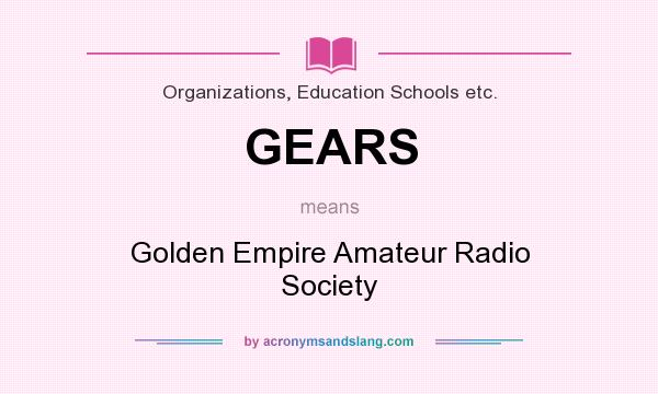 What does GEARS mean? It stands for Golden Empire Amateur Radio Society