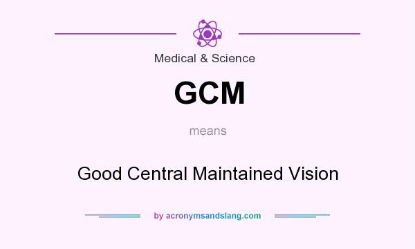 What does GCM mean? It stands for Good Central Maintained Vision