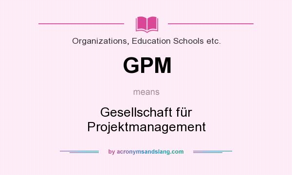 What does GPM mean? It stands for Gesellschaft für Projektmanagement