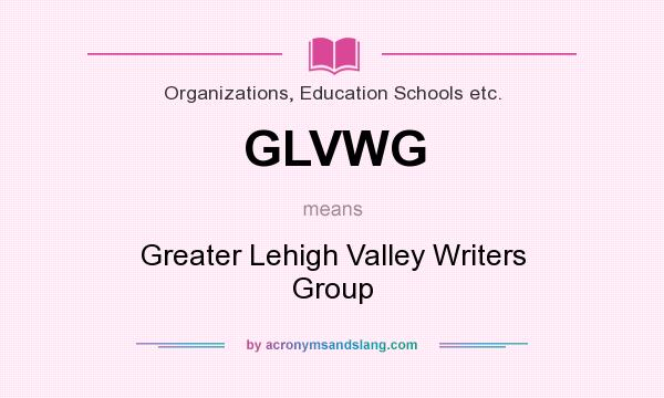 What does GLVWG mean? It stands for Greater Lehigh Valley Writers Group