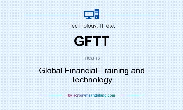 What does GFTT mean? It stands for Global Financial Training and Technology
