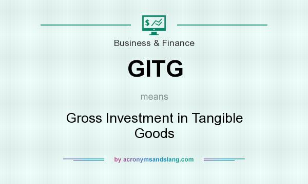 What does GITG mean? It stands for Gross Investment in Tangible Goods