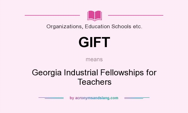 What does GIFT mean? It stands for Georgia Industrial Fellowships for Teachers