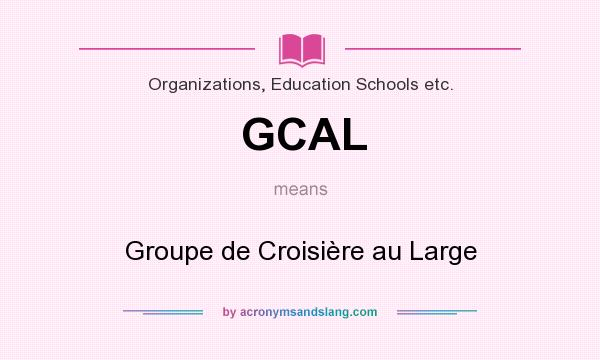 What does GCAL mean? It stands for Groupe de Croisière au Large