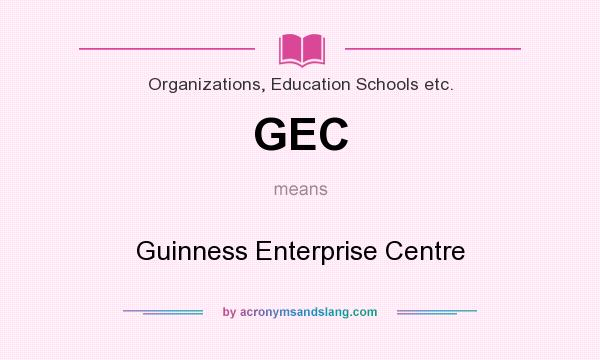 What does GEC mean? It stands for Guinness Enterprise Centre