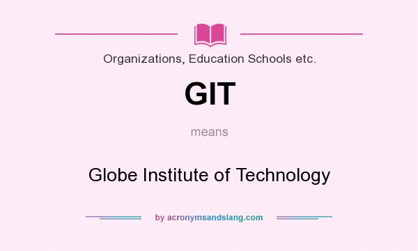 What does GIT mean? It stands for Globe Institute of Technology