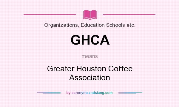 What does GHCA mean? It stands for Greater Houston Coffee Association
