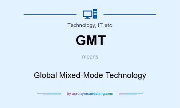 What does GMT mean? It stands for Global Mixed-Mode Technology
