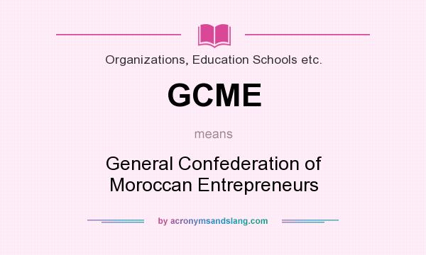 What does GCME mean? It stands for General Confederation of Moroccan Entrepreneurs