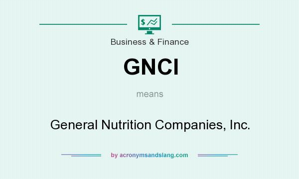 What does GNCI mean? It stands for General Nutrition Companies, Inc.