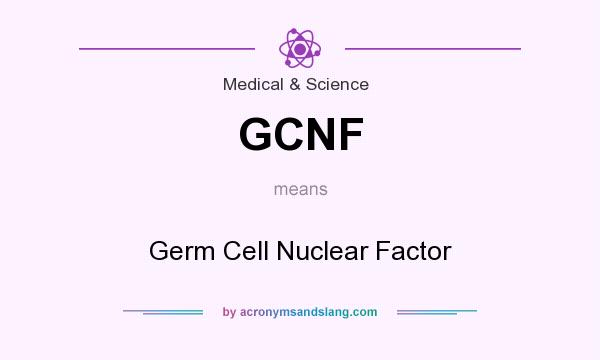 What does GCNF mean? It stands for Germ Cell Nuclear Factor