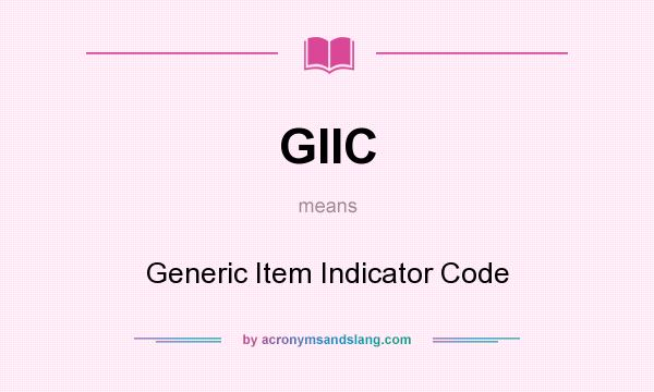 What does GIIC mean? It stands for Generic Item Indicator Code
