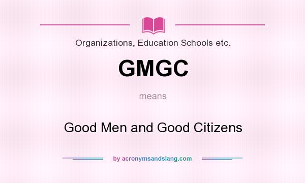 What does GMGC mean? It stands for Good Men and Good Citizens
