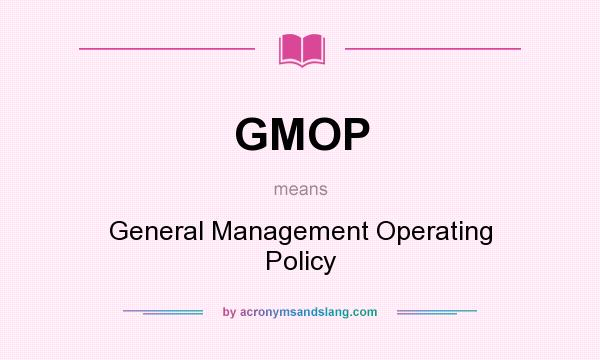 What does GMOP mean? It stands for General Management Operating Policy