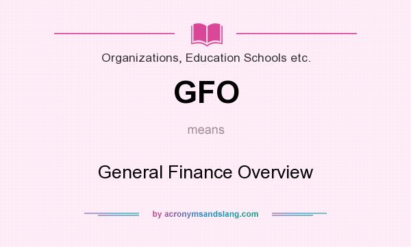 What does GFO mean? It stands for General Finance Overview