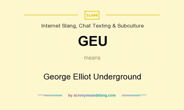 What does GEU mean? It stands for George Elliot Underground