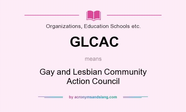What does GLCAC mean? It stands for Gay and Lesbian Community Action Council