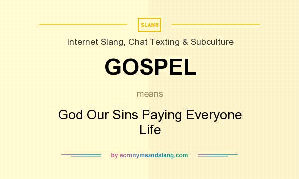 What does GOSPEL mean? It stands for God Our Sins Paying Everyone Life
