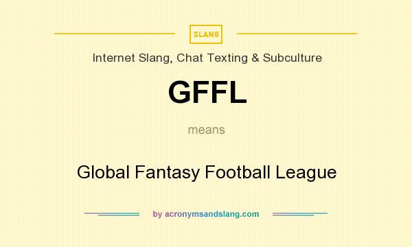 What does GFFL mean? It stands for Global Fantasy Football League