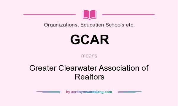 What does GCAR mean? It stands for Greater Clearwater Association of Realtors