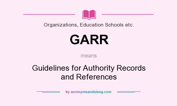 What does GARR mean? It stands for Guidelines for Authority Records and References