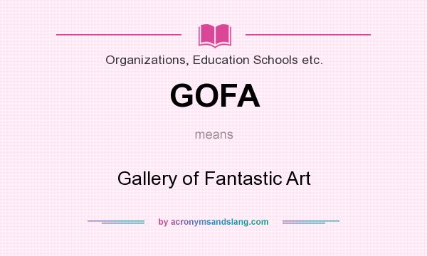 What does GOFA mean? It stands for Gallery of Fantastic Art