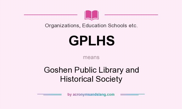 What does GPLHS mean? It stands for Goshen Public Library and Historical Society