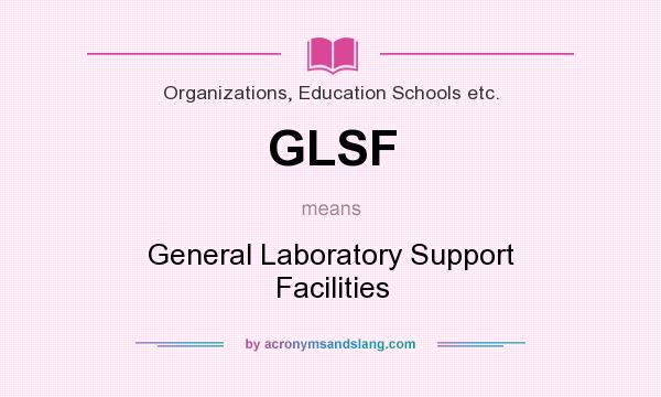 What does GLSF mean? It stands for General Laboratory Support Facilities