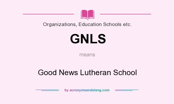 What does GNLS mean? It stands for Good News Lutheran School