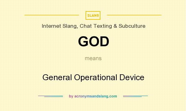 What does GOD mean? It stands for General Operational Device