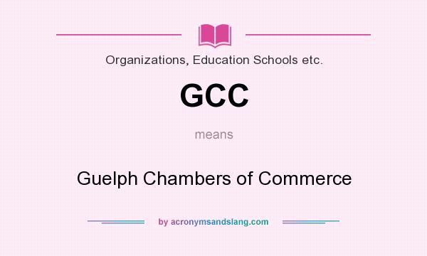 What does GCC mean? It stands for Guelph Chambers of Commerce