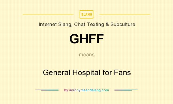 What does GHFF mean? It stands for General Hospital for Fans